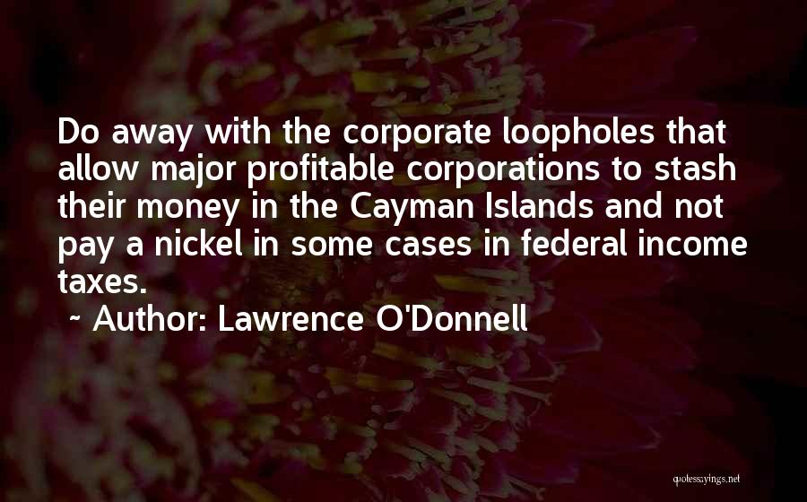 Lawrence O'Donnell Quotes: Do Away With The Corporate Loopholes That Allow Major Profitable Corporations To Stash Their Money In The Cayman Islands And