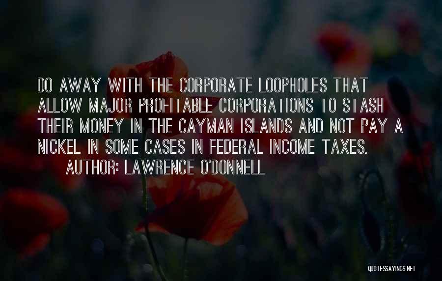 Lawrence O'Donnell Quotes: Do Away With The Corporate Loopholes That Allow Major Profitable Corporations To Stash Their Money In The Cayman Islands And