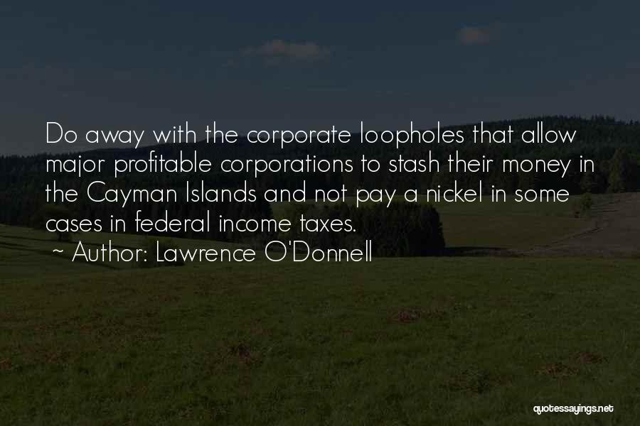 Lawrence O'Donnell Quotes: Do Away With The Corporate Loopholes That Allow Major Profitable Corporations To Stash Their Money In The Cayman Islands And