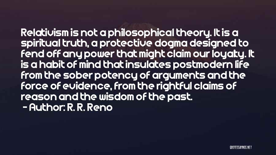 R. R. Reno Quotes: Relativism Is Not A Philosophical Theory. It Is A Spiritual Truth, A Protective Dogma Designed To Fend Off Any Power