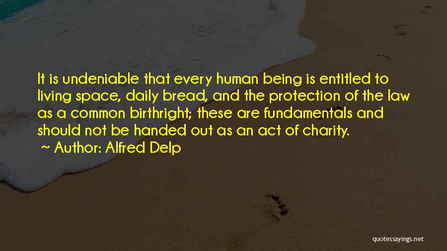 Alfred Delp Quotes: It Is Undeniable That Every Human Being Is Entitled To Living Space, Daily Bread, And The Protection Of The Law