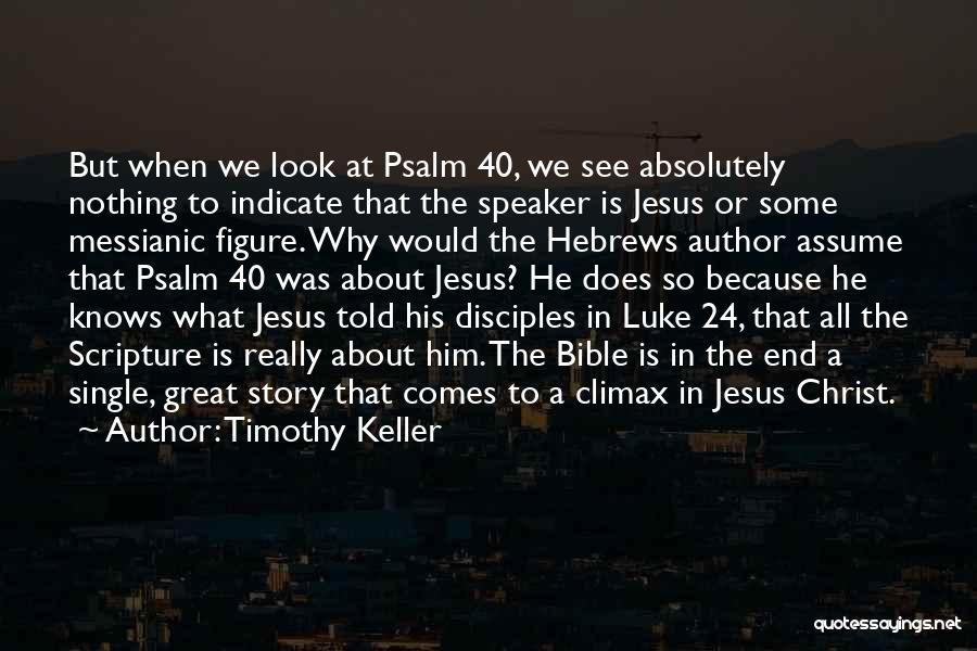 Timothy Keller Quotes: But When We Look At Psalm 40, We See Absolutely Nothing To Indicate That The Speaker Is Jesus Or Some
