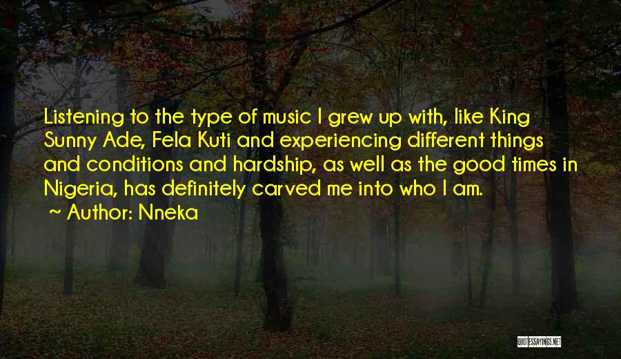 Nneka Quotes: Listening To The Type Of Music I Grew Up With, Like King Sunny Ade, Fela Kuti And Experiencing Different Things