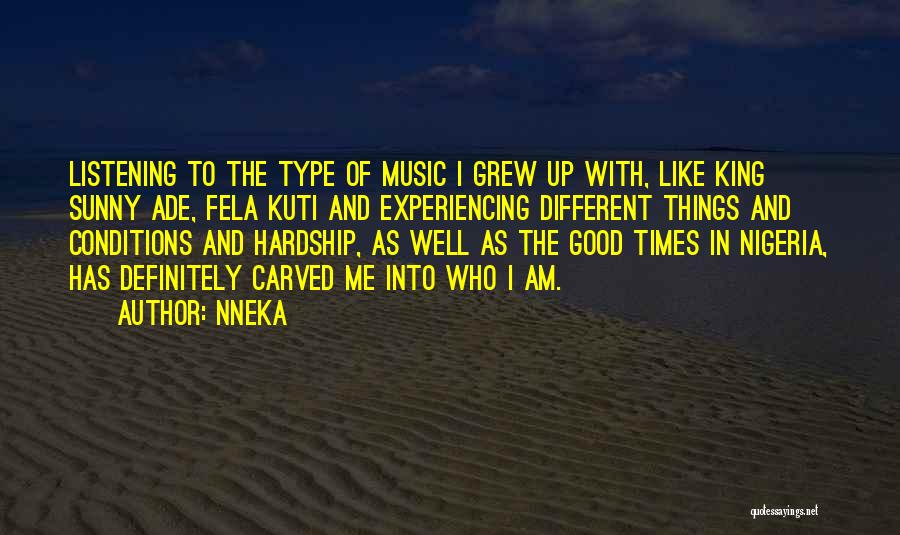 Nneka Quotes: Listening To The Type Of Music I Grew Up With, Like King Sunny Ade, Fela Kuti And Experiencing Different Things