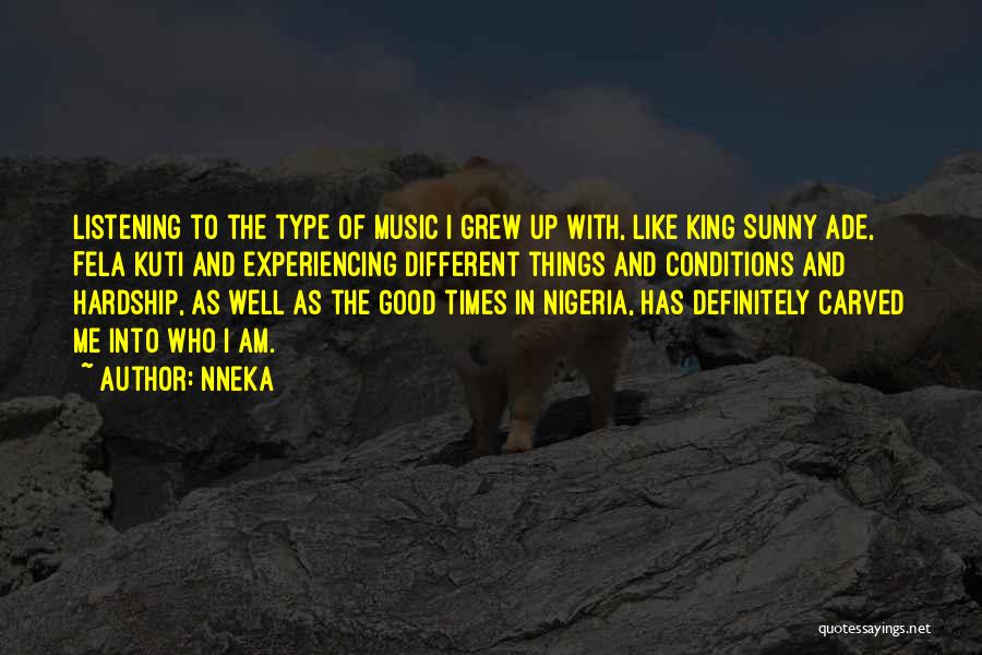 Nneka Quotes: Listening To The Type Of Music I Grew Up With, Like King Sunny Ade, Fela Kuti And Experiencing Different Things