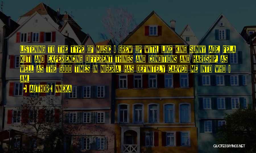 Nneka Quotes: Listening To The Type Of Music I Grew Up With, Like King Sunny Ade, Fela Kuti And Experiencing Different Things