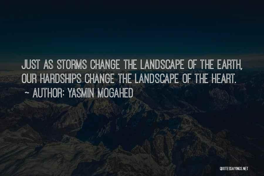 Yasmin Mogahed Quotes: Just As Storms Change The Landscape Of The Earth, Our Hardships Change The Landscape Of The Heart.