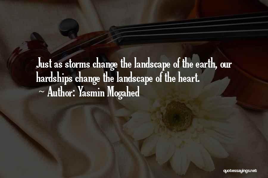 Yasmin Mogahed Quotes: Just As Storms Change The Landscape Of The Earth, Our Hardships Change The Landscape Of The Heart.