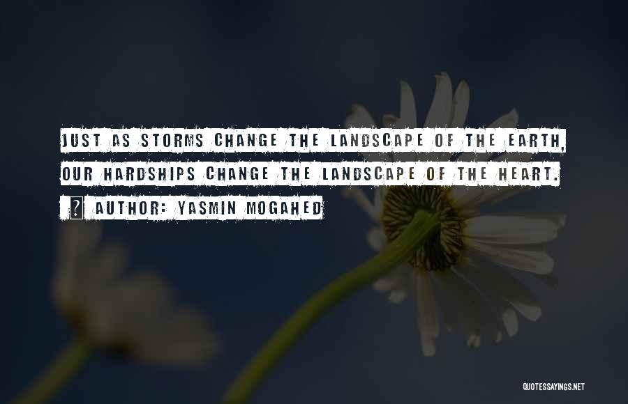 Yasmin Mogahed Quotes: Just As Storms Change The Landscape Of The Earth, Our Hardships Change The Landscape Of The Heart.