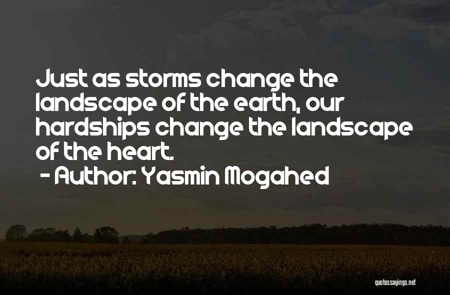 Yasmin Mogahed Quotes: Just As Storms Change The Landscape Of The Earth, Our Hardships Change The Landscape Of The Heart.