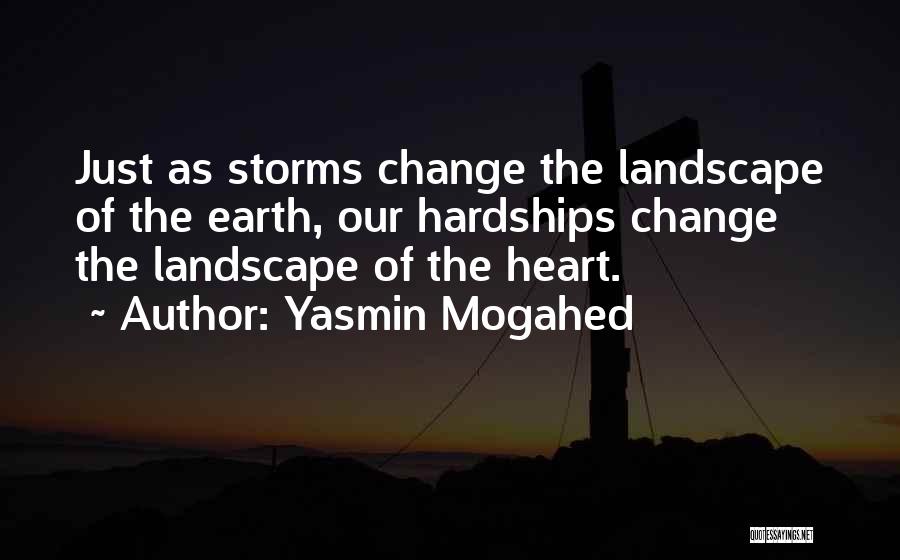 Yasmin Mogahed Quotes: Just As Storms Change The Landscape Of The Earth, Our Hardships Change The Landscape Of The Heart.