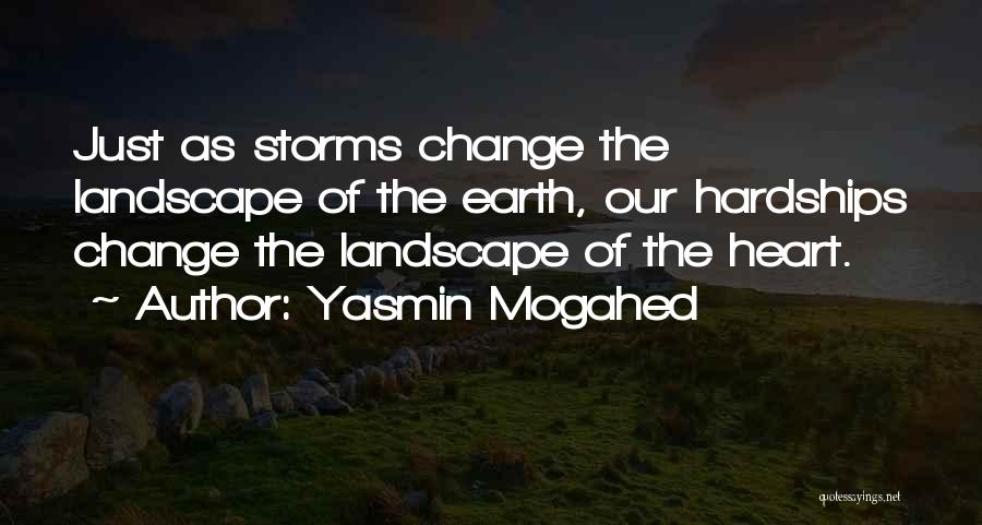 Yasmin Mogahed Quotes: Just As Storms Change The Landscape Of The Earth, Our Hardships Change The Landscape Of The Heart.