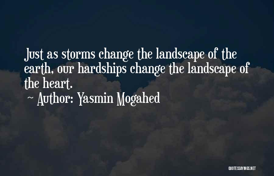Yasmin Mogahed Quotes: Just As Storms Change The Landscape Of The Earth, Our Hardships Change The Landscape Of The Heart.