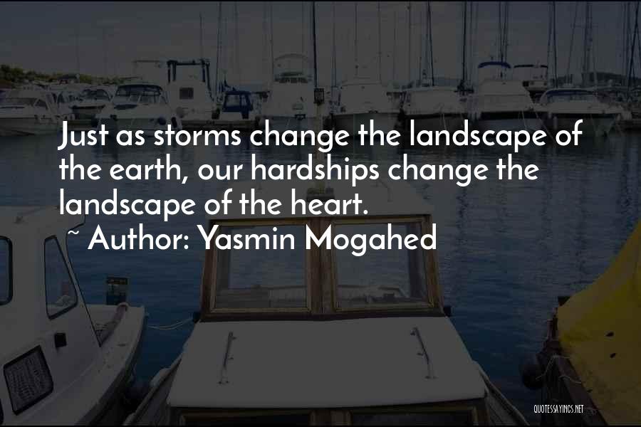 Yasmin Mogahed Quotes: Just As Storms Change The Landscape Of The Earth, Our Hardships Change The Landscape Of The Heart.