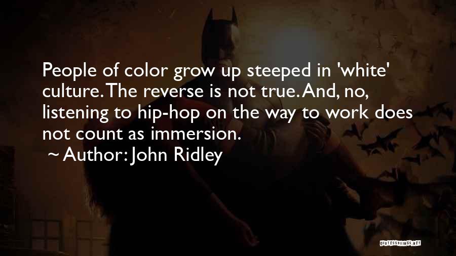 John Ridley Quotes: People Of Color Grow Up Steeped In 'white' Culture. The Reverse Is Not True. And, No, Listening To Hip-hop On