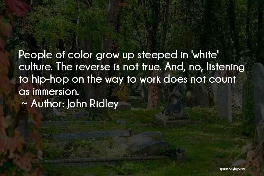 John Ridley Quotes: People Of Color Grow Up Steeped In 'white' Culture. The Reverse Is Not True. And, No, Listening To Hip-hop On