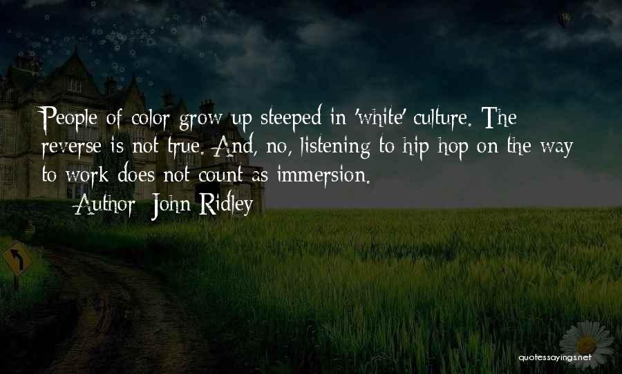John Ridley Quotes: People Of Color Grow Up Steeped In 'white' Culture. The Reverse Is Not True. And, No, Listening To Hip-hop On