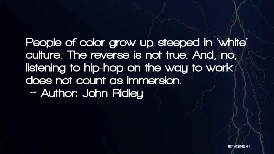 John Ridley Quotes: People Of Color Grow Up Steeped In 'white' Culture. The Reverse Is Not True. And, No, Listening To Hip-hop On