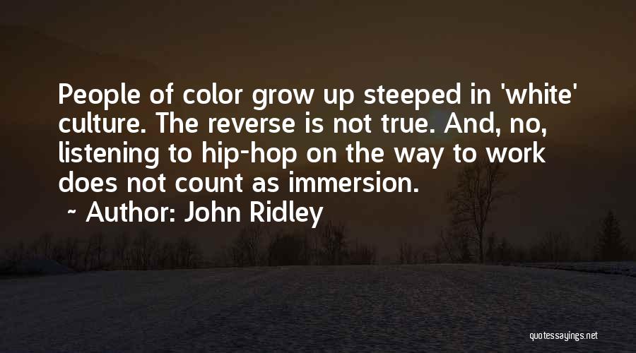 John Ridley Quotes: People Of Color Grow Up Steeped In 'white' Culture. The Reverse Is Not True. And, No, Listening To Hip-hop On