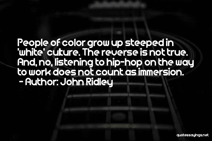 John Ridley Quotes: People Of Color Grow Up Steeped In 'white' Culture. The Reverse Is Not True. And, No, Listening To Hip-hop On