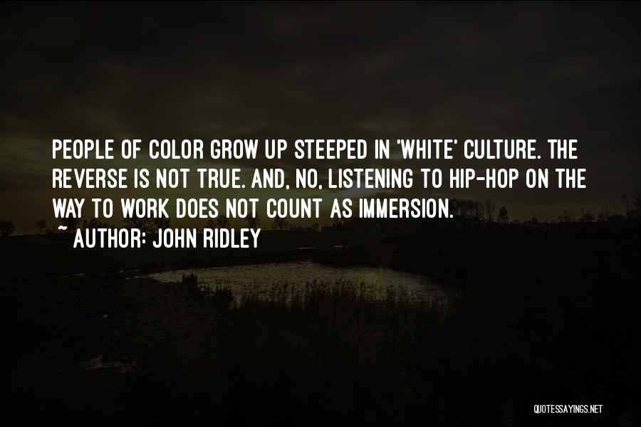 John Ridley Quotes: People Of Color Grow Up Steeped In 'white' Culture. The Reverse Is Not True. And, No, Listening To Hip-hop On