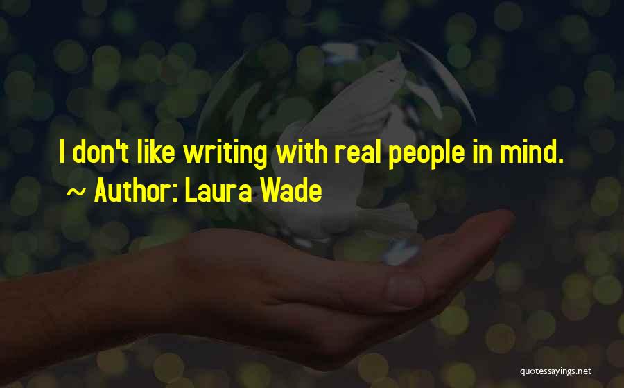 Laura Wade Quotes: I Don't Like Writing With Real People In Mind.