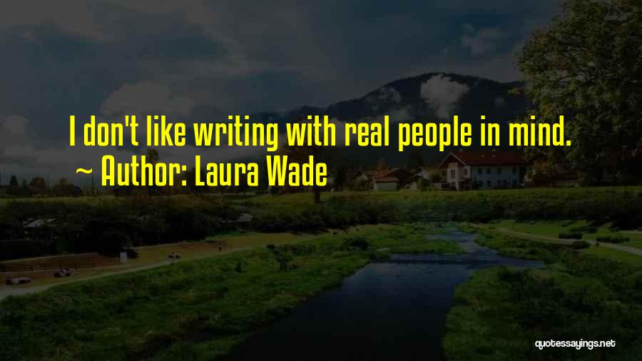 Laura Wade Quotes: I Don't Like Writing With Real People In Mind.