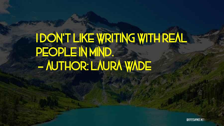 Laura Wade Quotes: I Don't Like Writing With Real People In Mind.