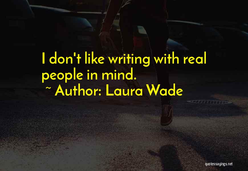 Laura Wade Quotes: I Don't Like Writing With Real People In Mind.