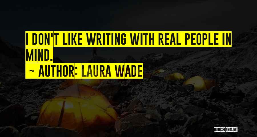 Laura Wade Quotes: I Don't Like Writing With Real People In Mind.