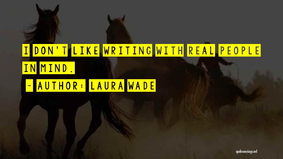 Laura Wade Quotes: I Don't Like Writing With Real People In Mind.