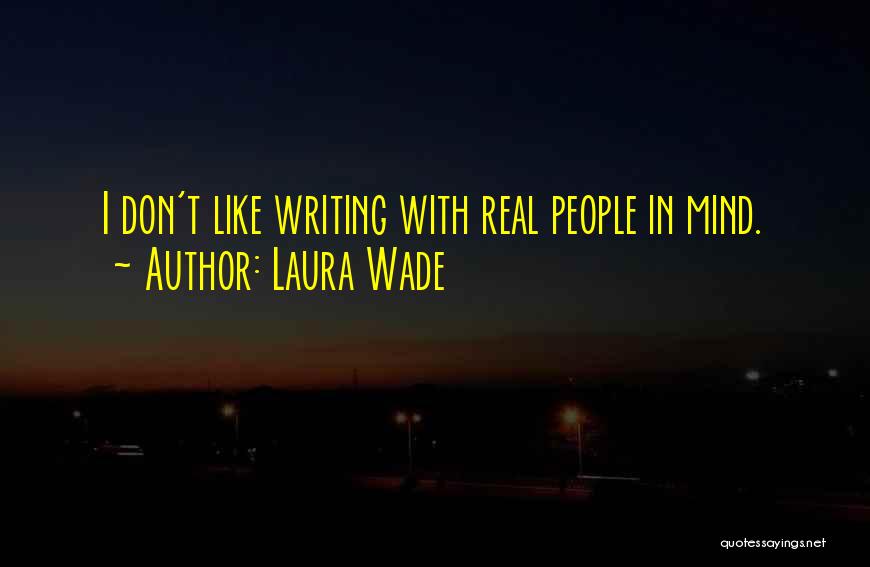 Laura Wade Quotes: I Don't Like Writing With Real People In Mind.