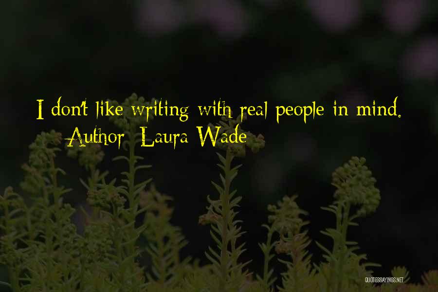 Laura Wade Quotes: I Don't Like Writing With Real People In Mind.