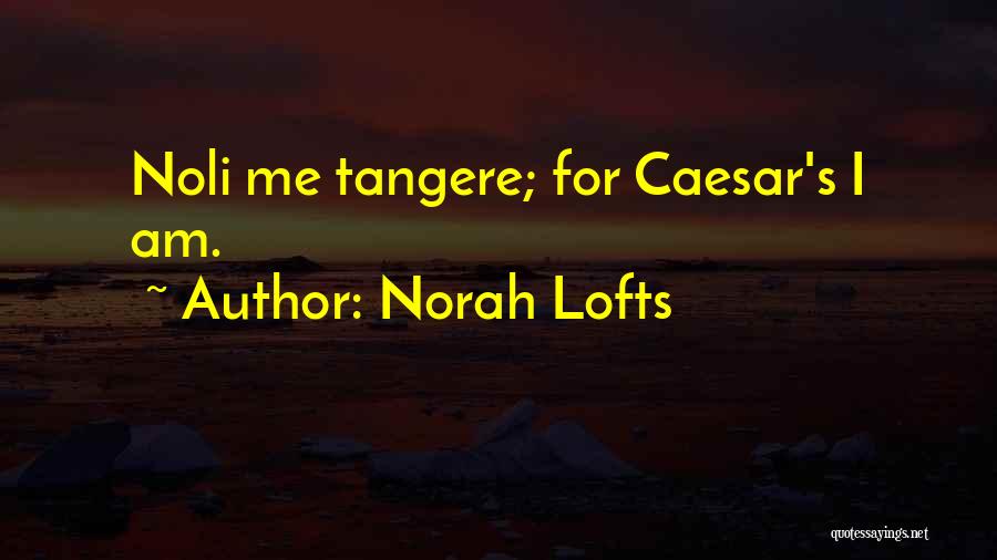 Norah Lofts Quotes: Noli Me Tangere; For Caesar's I Am.