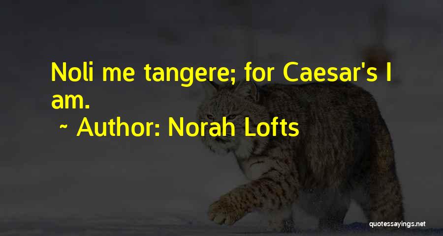 Norah Lofts Quotes: Noli Me Tangere; For Caesar's I Am.