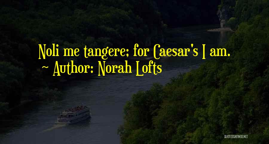 Norah Lofts Quotes: Noli Me Tangere; For Caesar's I Am.