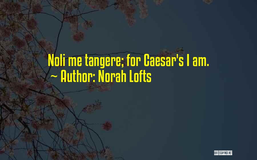 Norah Lofts Quotes: Noli Me Tangere; For Caesar's I Am.