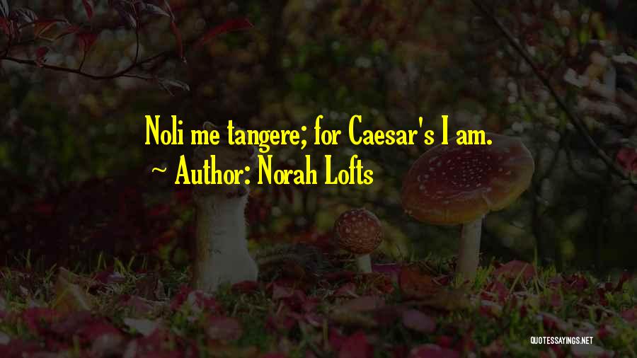 Norah Lofts Quotes: Noli Me Tangere; For Caesar's I Am.