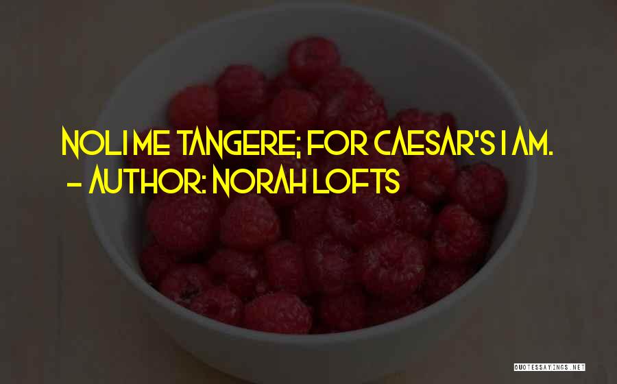 Norah Lofts Quotes: Noli Me Tangere; For Caesar's I Am.