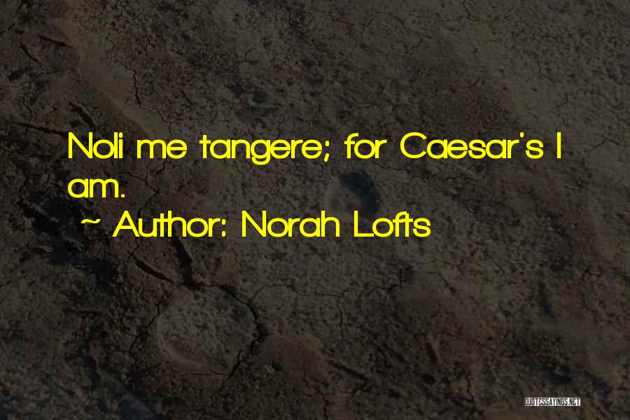 Norah Lofts Quotes: Noli Me Tangere; For Caesar's I Am.