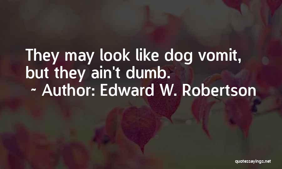 Edward W. Robertson Quotes: They May Look Like Dog Vomit, But They Ain't Dumb.