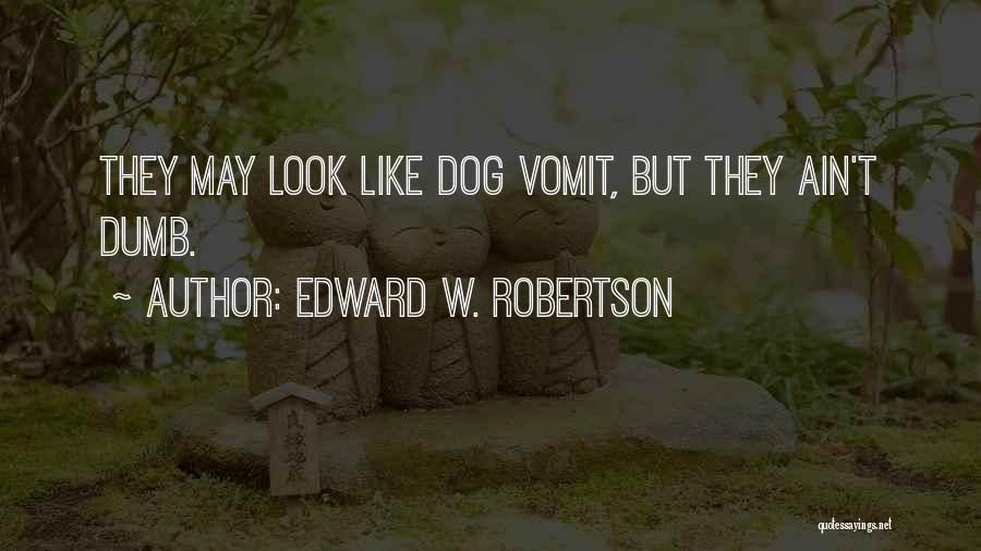 Edward W. Robertson Quotes: They May Look Like Dog Vomit, But They Ain't Dumb.