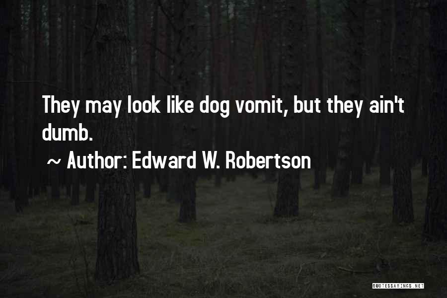 Edward W. Robertson Quotes: They May Look Like Dog Vomit, But They Ain't Dumb.