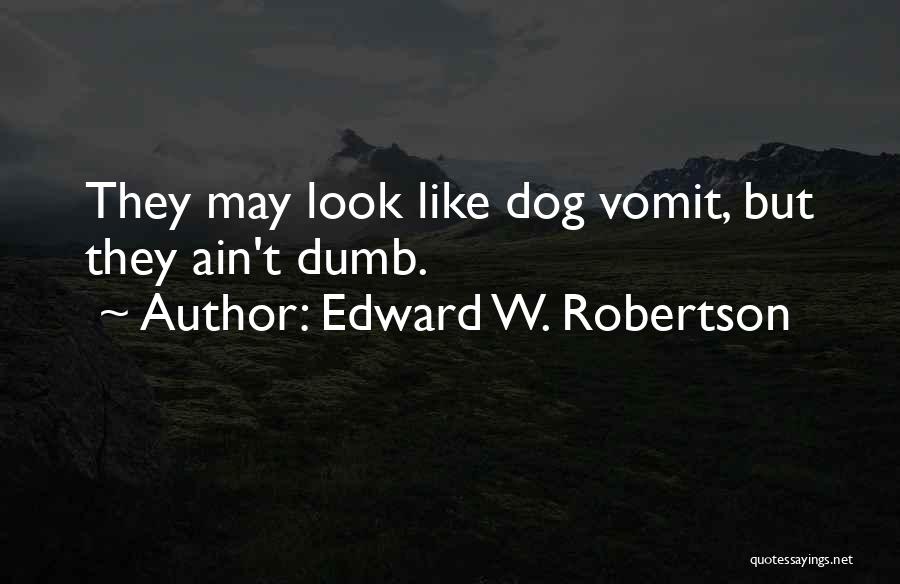 Edward W. Robertson Quotes: They May Look Like Dog Vomit, But They Ain't Dumb.