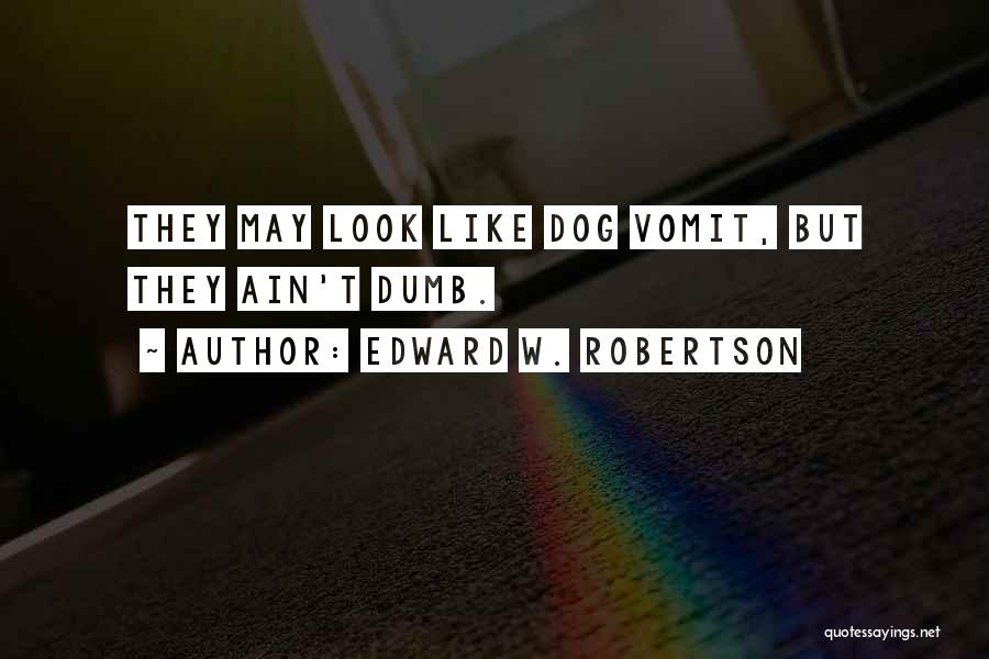 Edward W. Robertson Quotes: They May Look Like Dog Vomit, But They Ain't Dumb.