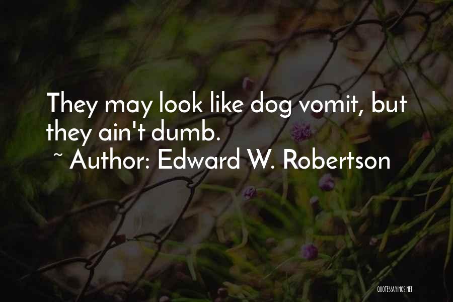 Edward W. Robertson Quotes: They May Look Like Dog Vomit, But They Ain't Dumb.