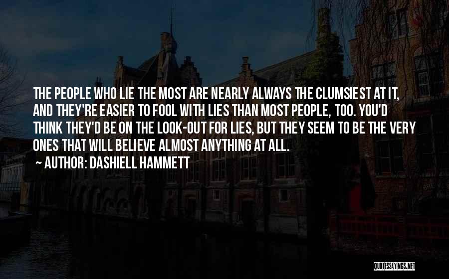 Dashiell Hammett Quotes: The People Who Lie The Most Are Nearly Always The Clumsiest At It, And They're Easier To Fool With Lies