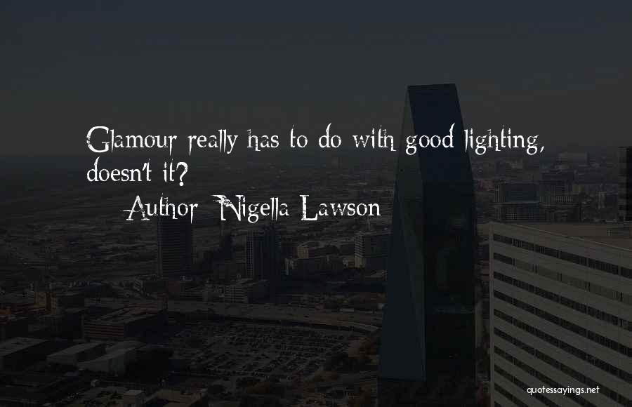 Nigella Lawson Quotes: Glamour Really Has To Do With Good Lighting, Doesn't It?