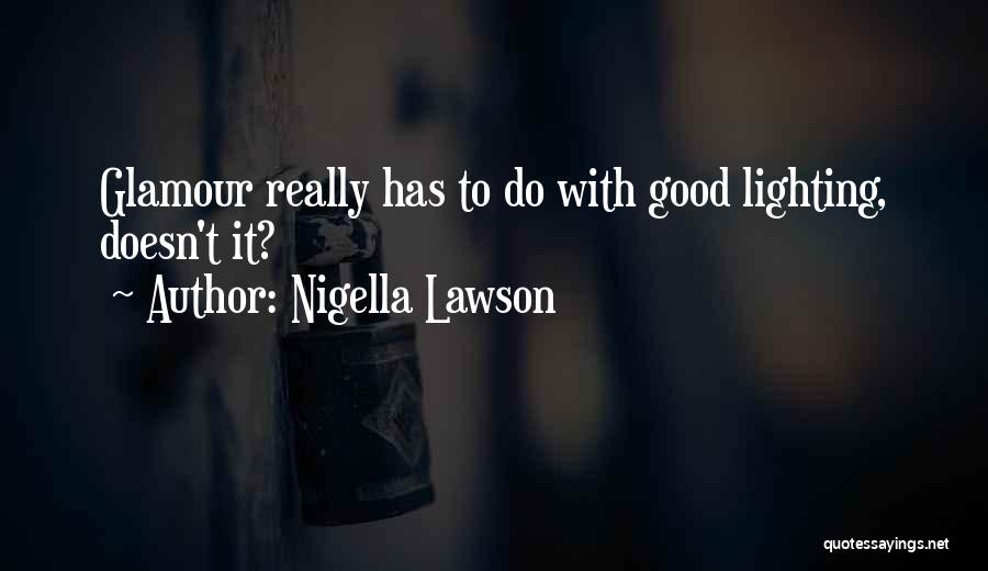 Nigella Lawson Quotes: Glamour Really Has To Do With Good Lighting, Doesn't It?