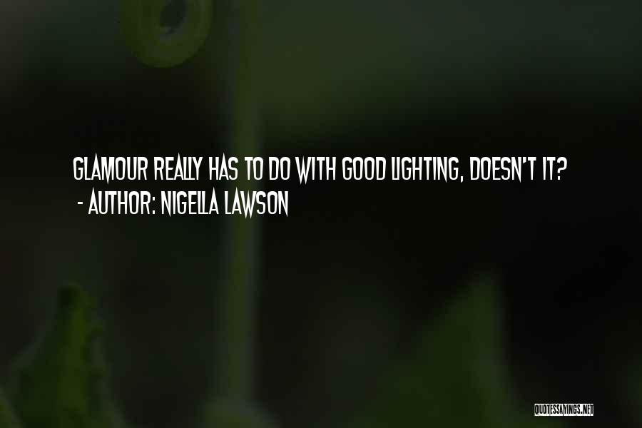 Nigella Lawson Quotes: Glamour Really Has To Do With Good Lighting, Doesn't It?